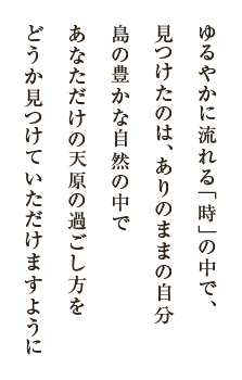 ゆるやかに流れる「時」の中で、見つけたのは、ありのままの自分　島の豊かな自然の中であなただけの天原の過ごし方をどうか見つけていただけますように